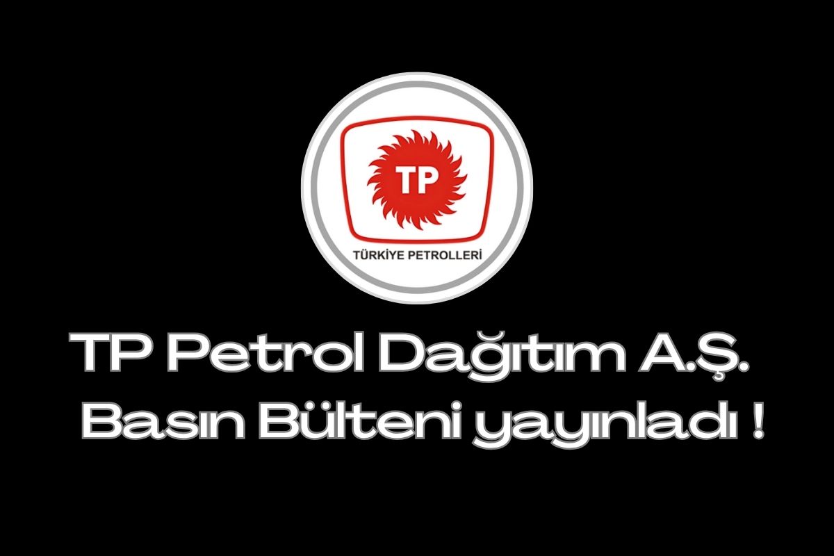 TP Petrol Dağıtım A.Ş Basın Bülteni yayınladı