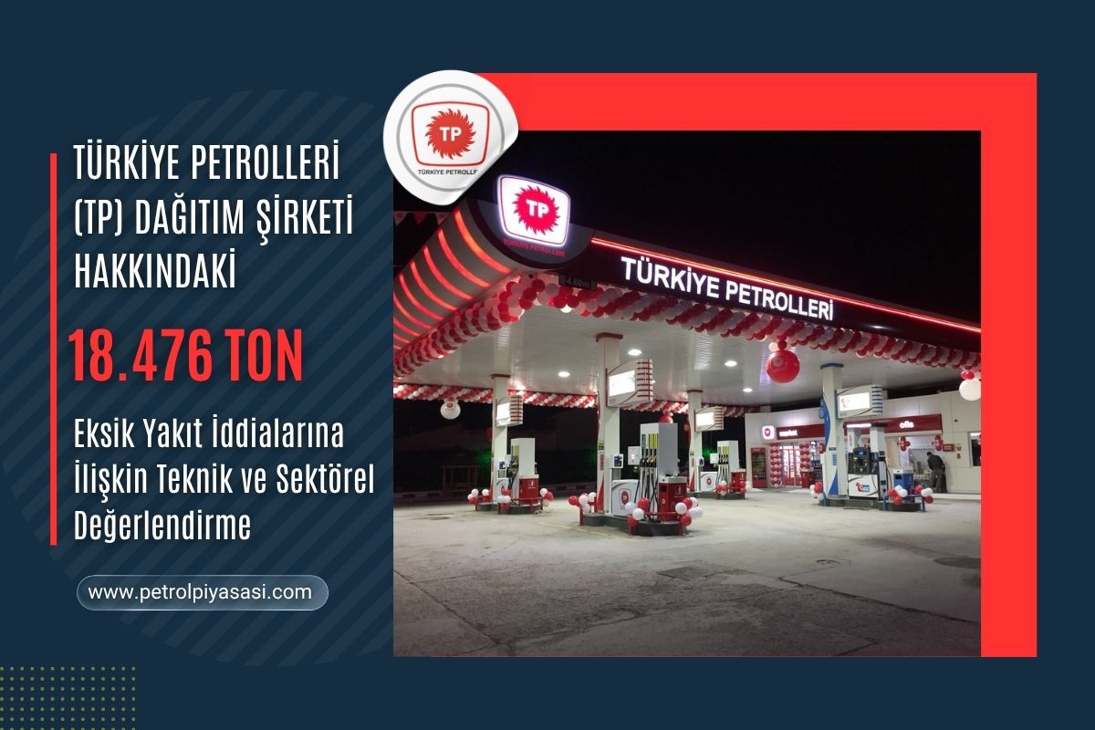 Türkiye Petrolleri (TP) Dağıtım Şirketi Hakkındaki 18.476 Ton Eksik Yakıt İddialarına İlişkin Teknik ve Sektörel Değerlendirme