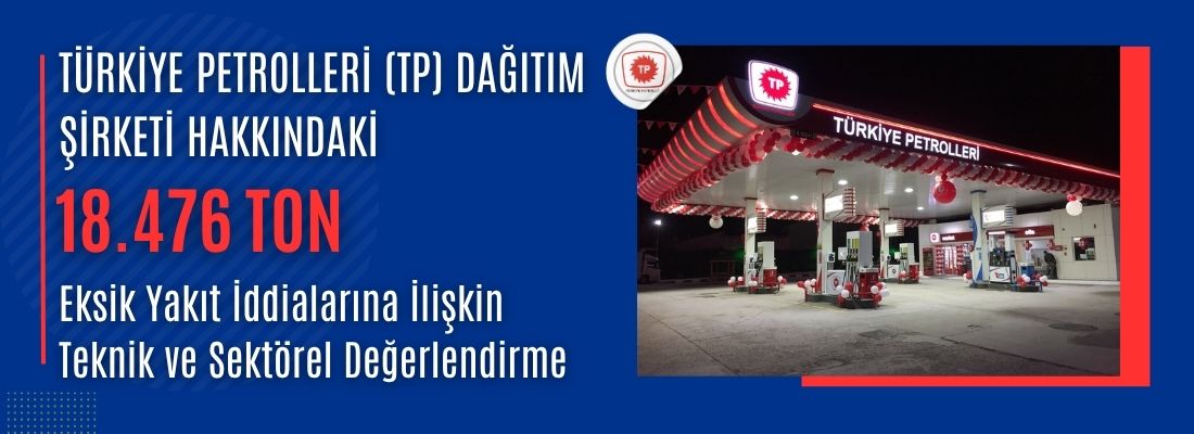 Türkiye Petrolleri (TP) Dağıtım Şirketi Hakkındaki 18.476 Ton Eksik Yakıt İddialarına İlişkin Teknik ve Sektörel Değerlendirme
