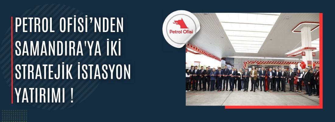 Petrol Ofisi’nden Samandıra’ya iki stratejik istasyon yatırımı !