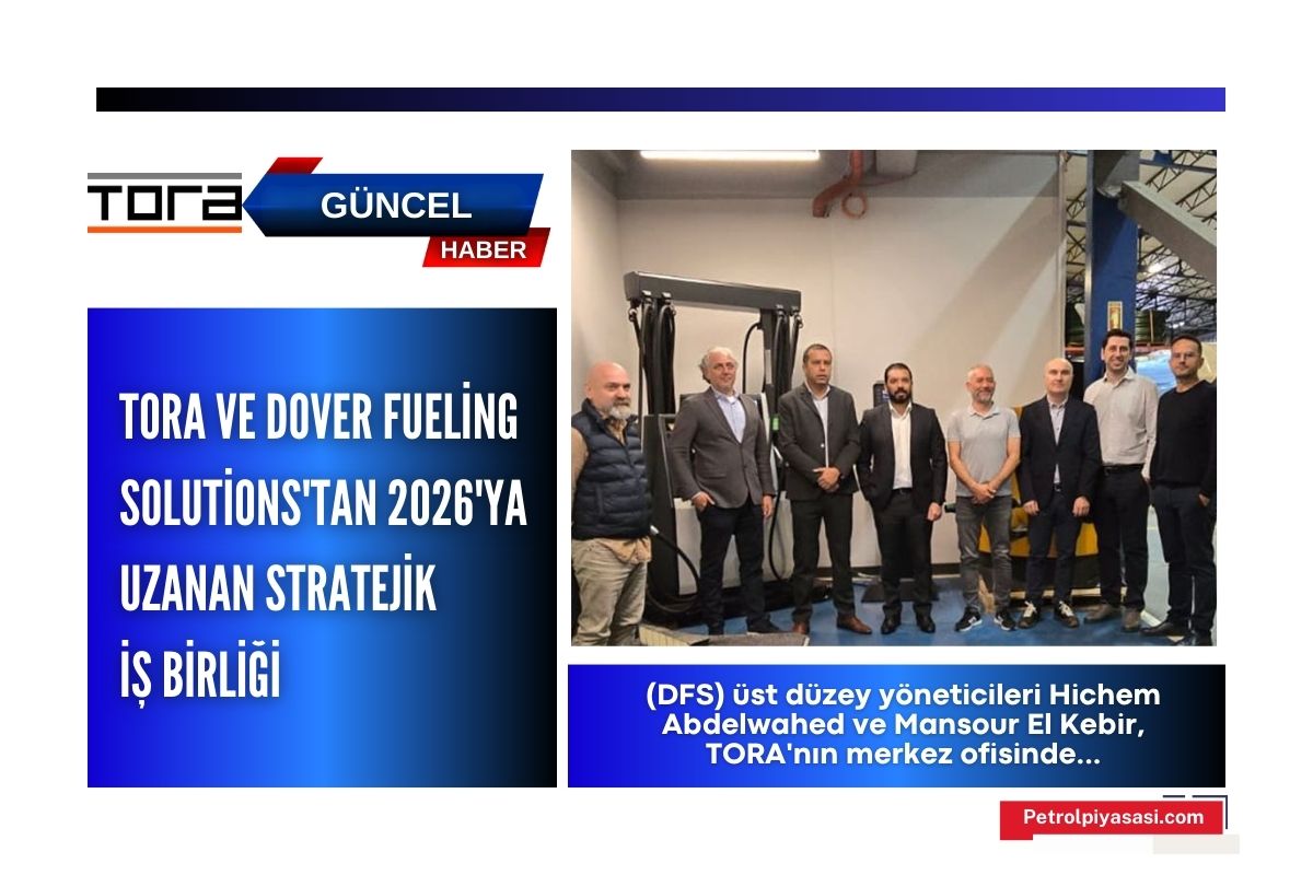 TORA ve Dover Fueling Solutions’tan 2026’ya Uzanan Stratejik İş Birliği !