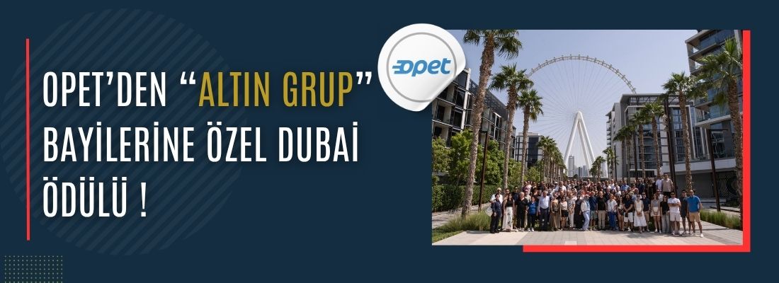 Opet’den “Altın Grup” Bayilerine Özel Dubai Ödülü !