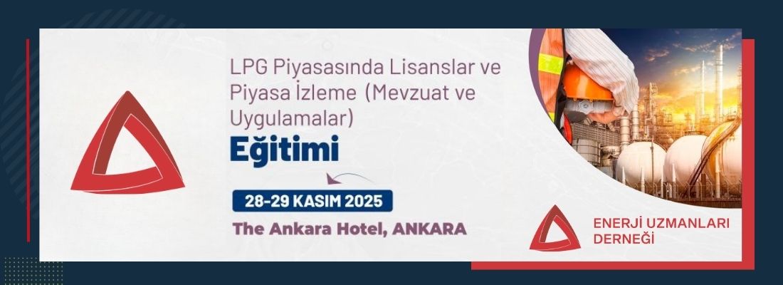 LPG Piyasasına Yönelik Kritik Eğitim: “Lisanslar ve Piyasa İzleme” Ankara’da Düzenleniyor