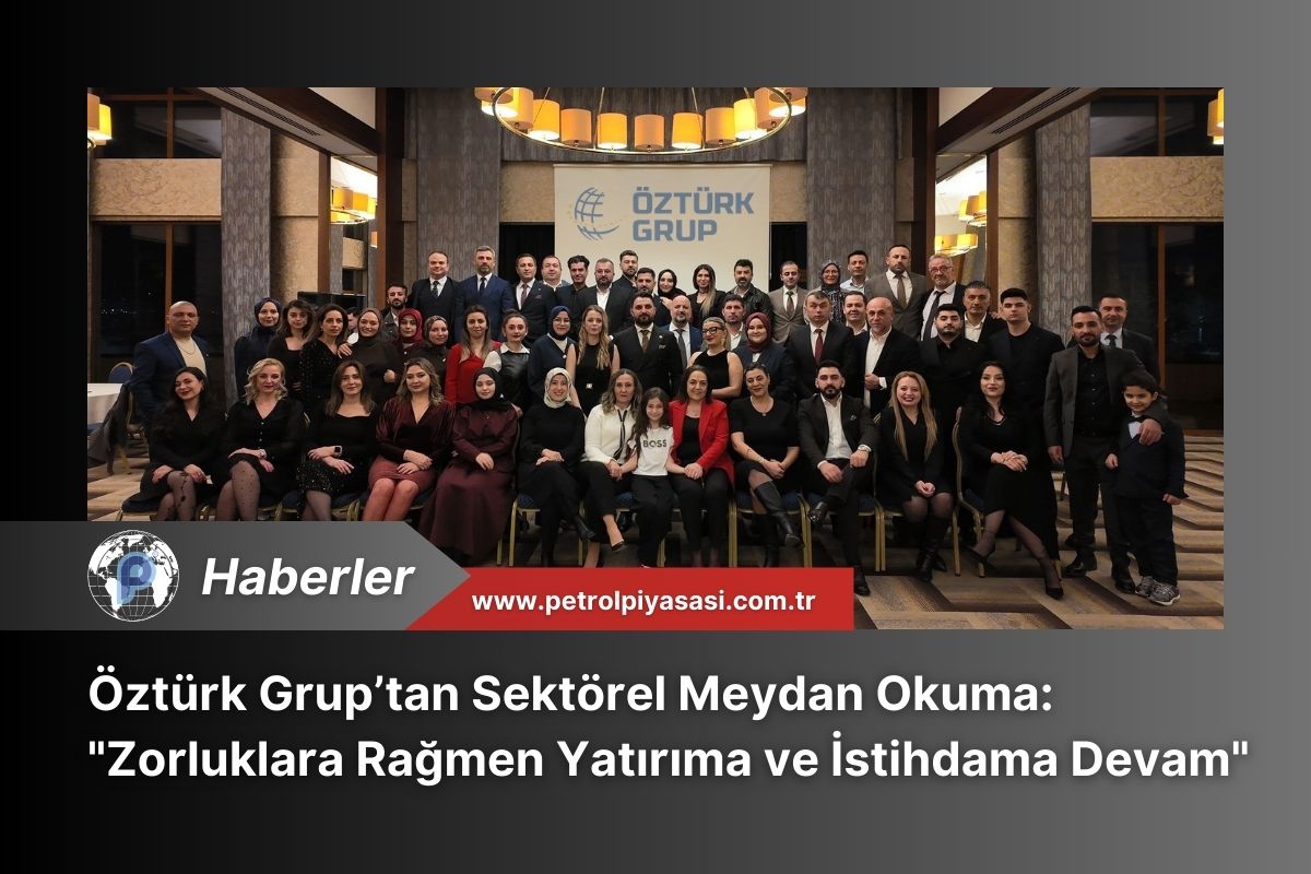 Öztürk Grup’tan Sektörel Meydan Okuma: “Zorluklara Rağmen Yatırıma ve İstihdama Devam”