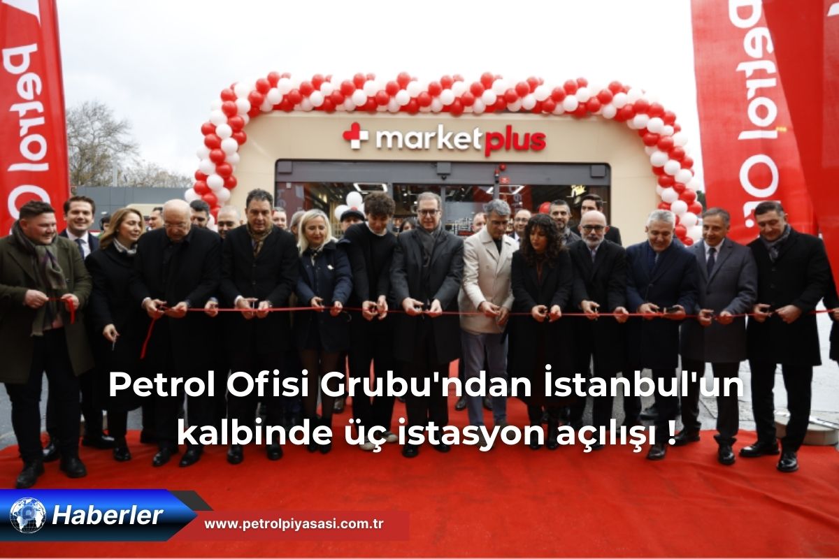 Petrol Ofisi Grubu’ndan İstanbul’un kalbinde üç istasyon açılışı !