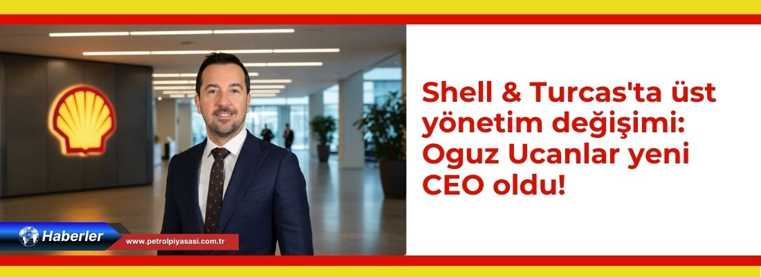 Shell & Turcas’ta üst yönetim değişimi: Oguz Ucanlar yeni CEO oldu !