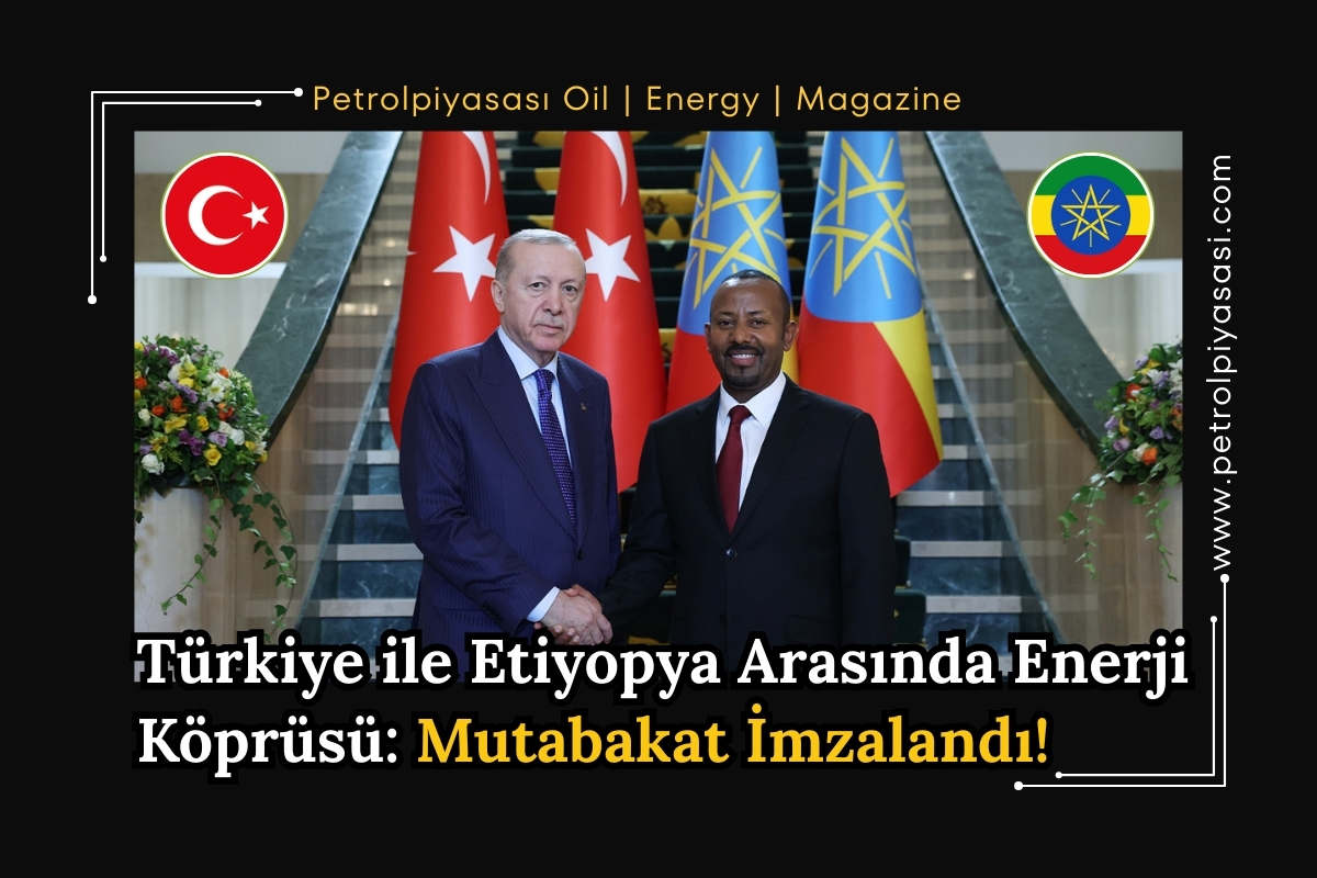 Türkiye ile Etiyopya Arasında Enerji Köprüsü: Dev Mutabakat İmzalandı!