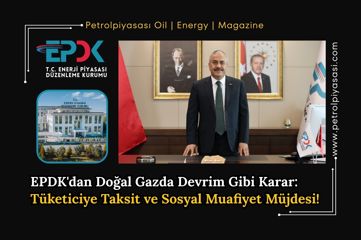 EPDK’dan Doğal Gazda Devrim Gibi Karar: Tüketiciye Taksit ve Sosyal Muafiyet Müjdesi!