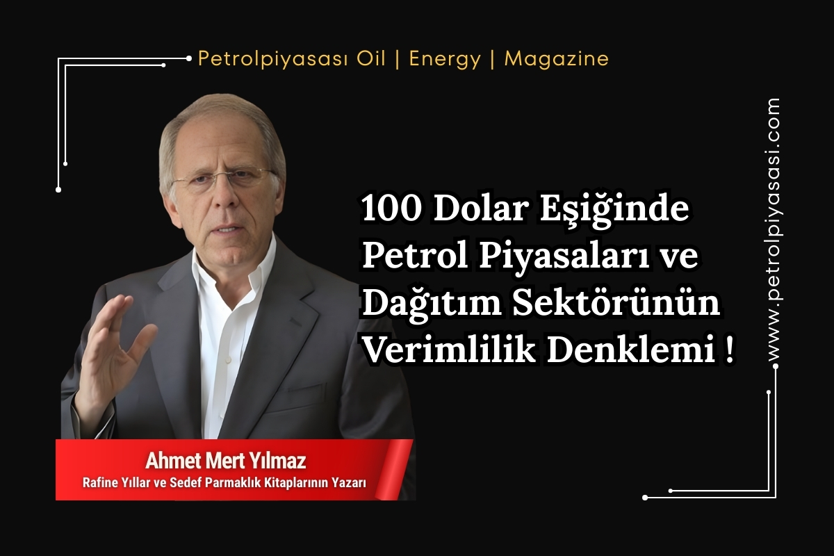 100 Dolar Eşiğinde Petrol Piyasaları ve Dağıtım Sektörünün Verimlilik Denklemi !