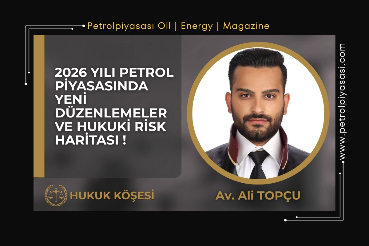 2026 YILI PETROL PİYASASINDA YENİ DÜZENLEMELER VE HUKUKİ RİSK HARİTASI !