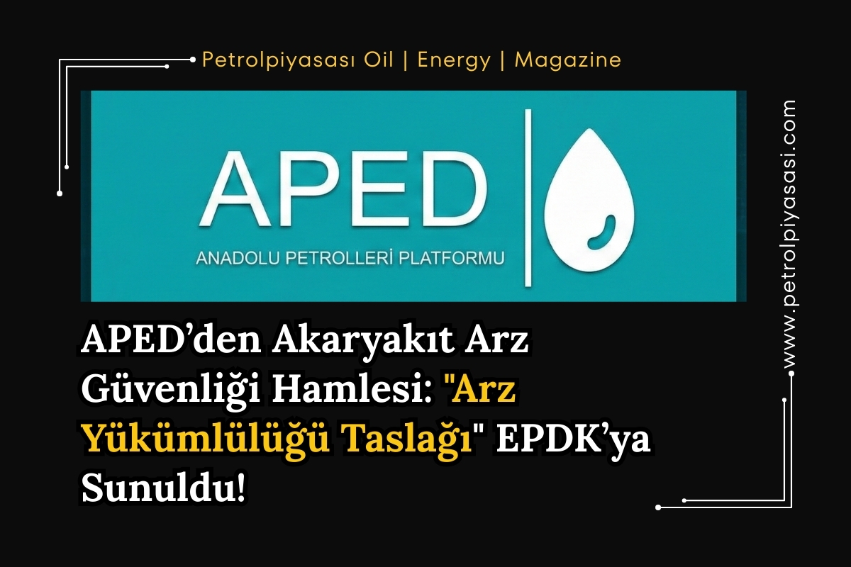 APED’den Akaryakıt Arz Güvenliği Hamlesi: “Arz Yükümlülüğü Taslağı” EPDK’ya Sunuldu!