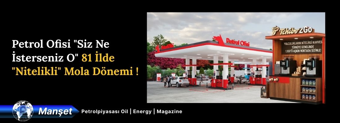 Petrol Ofisi “Siz Ne İsterseniz O” 81 İlde “Nitelikli” Mola Dönemi !
