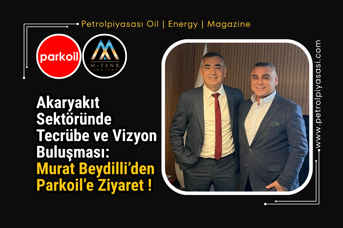 Akaryakıt Sektöründe Tecrübe ve Vizyon Buluşması: Murat Beydilli’den Parkoil’e Ziyaret