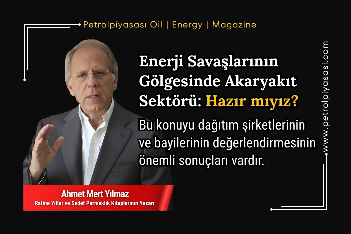 Enerji Savaşlarının Gölgesinde Akaryakıt Sektörü: Hazır mıyız?