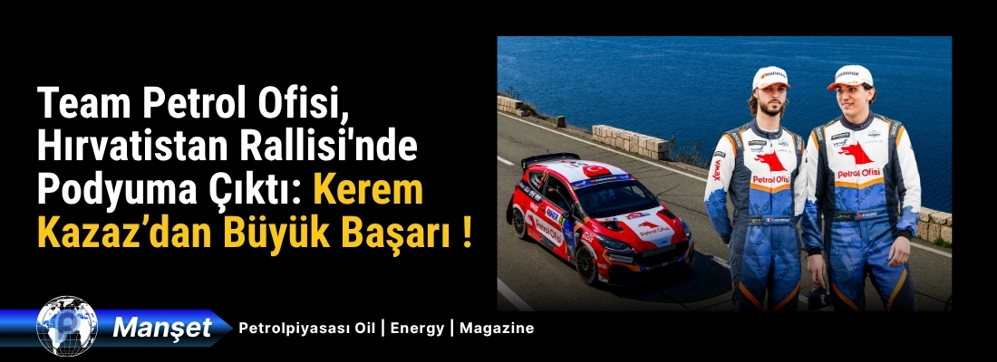 Team Petrol Ofisi, Hırvatistan Rallisi’nde Podyuma Çıktı: Kerem Kazaz’dan Büyük Başarı !