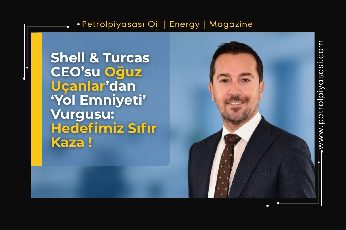 Shell & Turcas CEO’su Oğuz Uçanlar’dan ‘Yol Emniyeti’ Vurgusu: “Hedefimiz Sıfır Kaza”