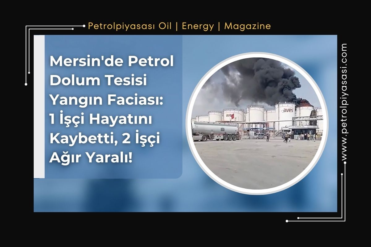 Mersin’de Petrol Dolum Tesisi Yangın Faciası: 1 İşçi Hayatını Kaybetti, 2 İşçi Ağır Yaralı!