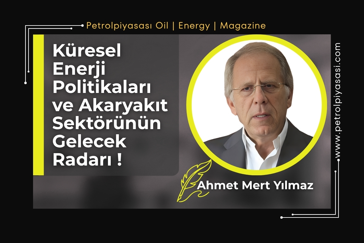 Küresel Enerji Politikaları ve Akaryakıt Sektörünün Gelecek Radarı !