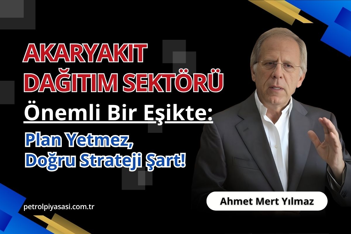 Akaryakıt Dağıtım Sektörü Önemli Bir Eşikte: Plan Yetmez, Doğru Strateji Şart!