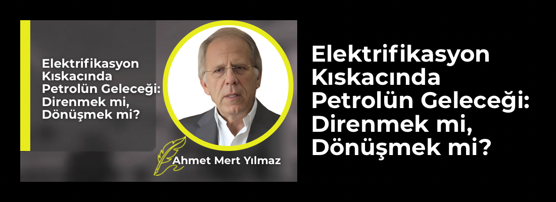 Elektrifikasyon Kıskacında Petrolün Geleceği: Direnmek mi, Dönüşmek mi?
