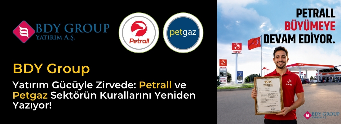BDY Group Yatırım Gücüyle Zirvede: Petrall ve Petgaz Sektörün Kurallarını Yeniden Yazıyor!