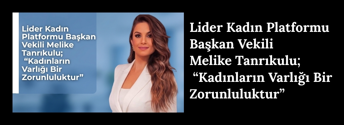 Lider Kadın Platformu Başkan Vekili Melike Tanrıkulu’ndan Ezber Bozan Anneler Günü Mesajı: “Kadınların Varlığı Bir Zorunluluktur”