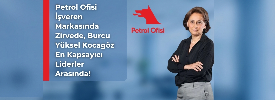 Petrol Ofisi İşveren Markasında Zirvede, Burcu Yüksel Kocagöz En Kapsayıcı Liderler Arasında!