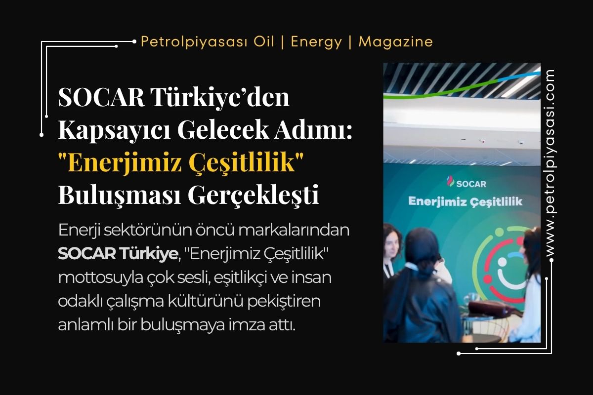 SOCAR Türkiye’den Kapsayıcı Gelecek Adımı: “Enerjimiz Çeşitlilik” Buluşması Gerçekleşti !