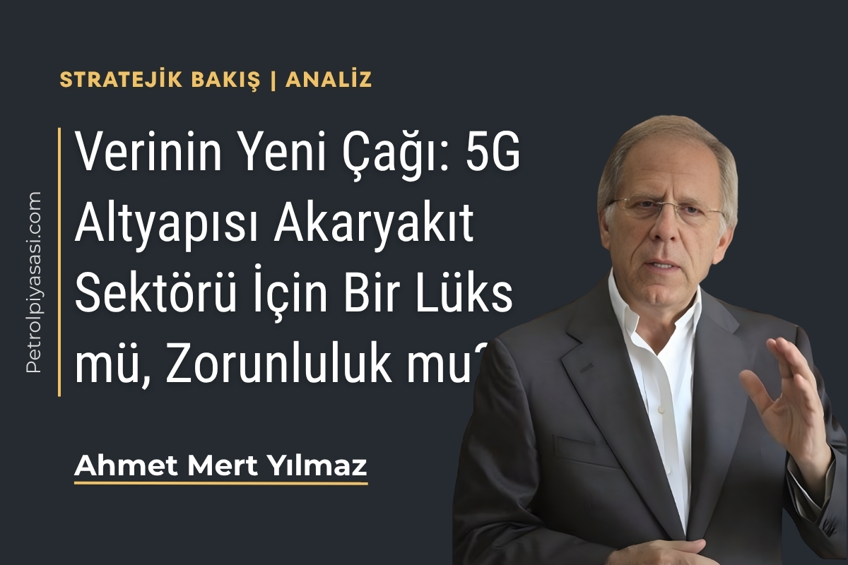 Verinin Yeni Çağı: 5G Altyapısı Akaryakıt Sektörü İçin Bir Lüks mü, Zorunluluk mu?