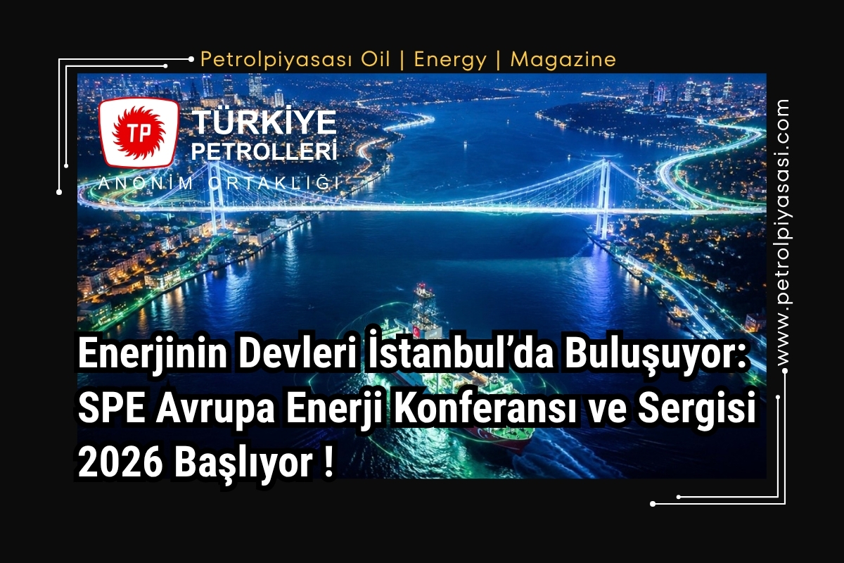 Enerjinin Devleri İstanbul’da Buluşuyor: SPE Avrupa Enerji Konferansı ve Sergisi 2026 Başlıyor !