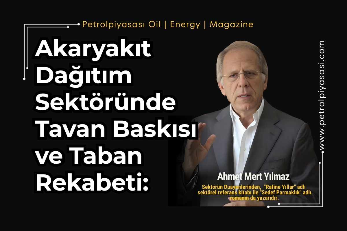 Akaryakıt Dağıtım Sektöründe Tavan Baskısı ve Taban Rekabeti: