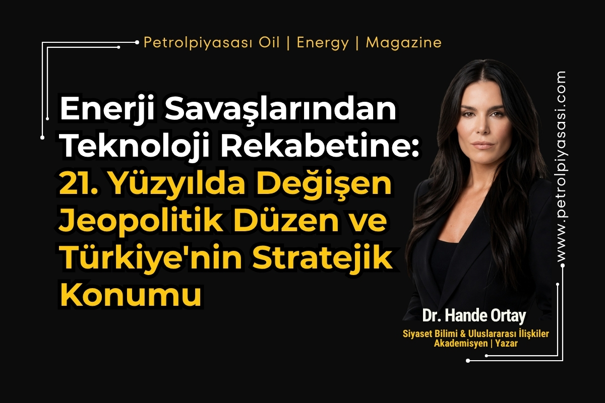 Enerji Savaşlarından Teknoloji Rekabetine: 21. Yüzyılda Değişen Jeopolitik Düzen ve Türkiye’nin Stratejik Konumu