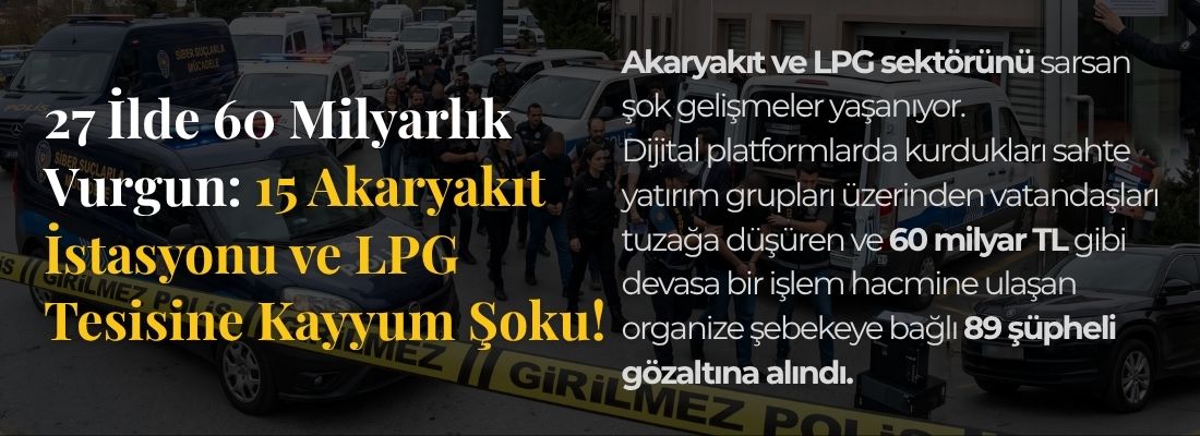 27 İlde 60 Milyarlık Vurgun: 15 Akaryakıt İstasyonu ve LPG Tesisine Kayyum Şoku!