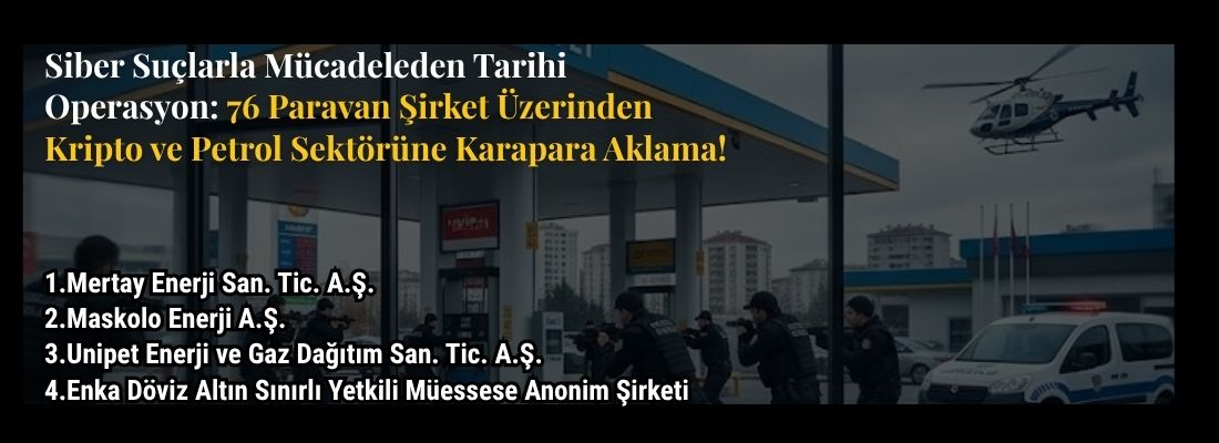 Siber Suçlarla Mücadeleden Tarihi Operasyon: 76 Paravan Şirket Üzerinden Kripto ve Petrol Sektörüne Karapara Aklama!