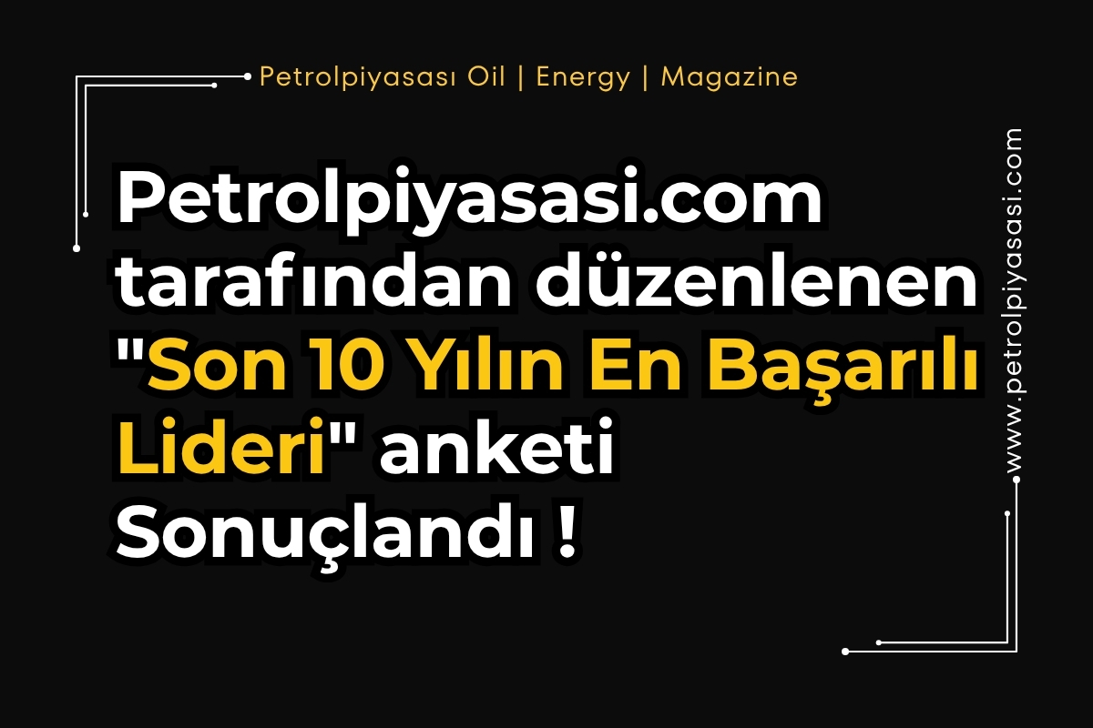 Petrolpiyasasi.com tarafından düzenlenen “Son 10 Yılın En Başarılı Lideri” anketi Sonuçlandı !