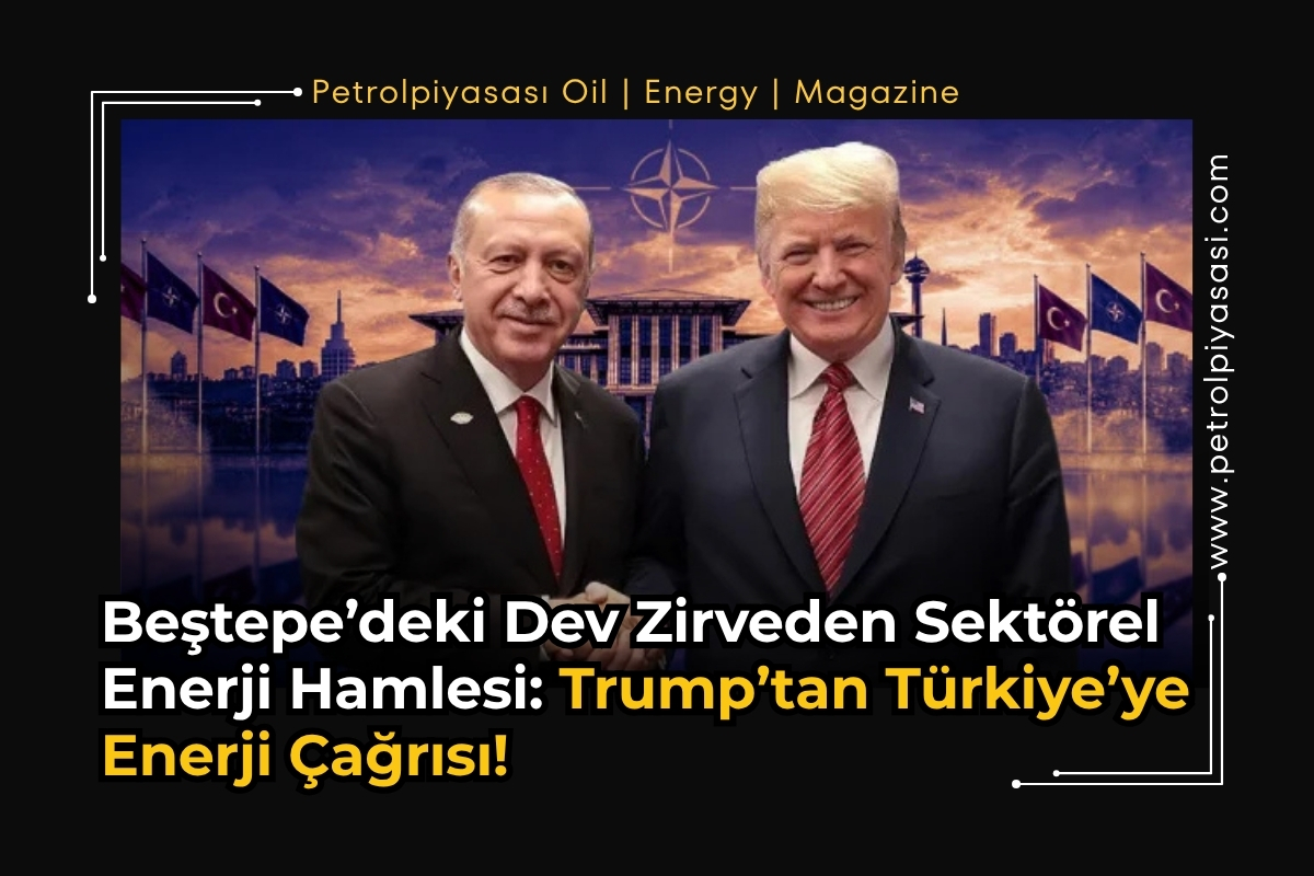 Beştepe’deki Dev Zirveden Sektörel Enerji Hamlesi: Trump’tan Türkiye’ye Enerji Çağrısı!