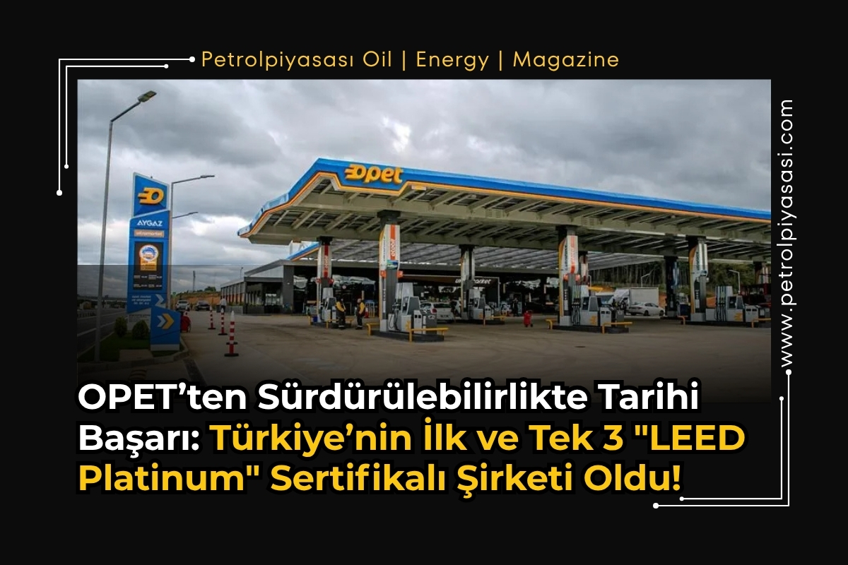 OPET’ten Sürdürülebilirlikte Tarihi Başarı: Türkiye’nin İlk ve Tek 3 “LEED Platinum” Sertifikalı Şirketi Oldu!