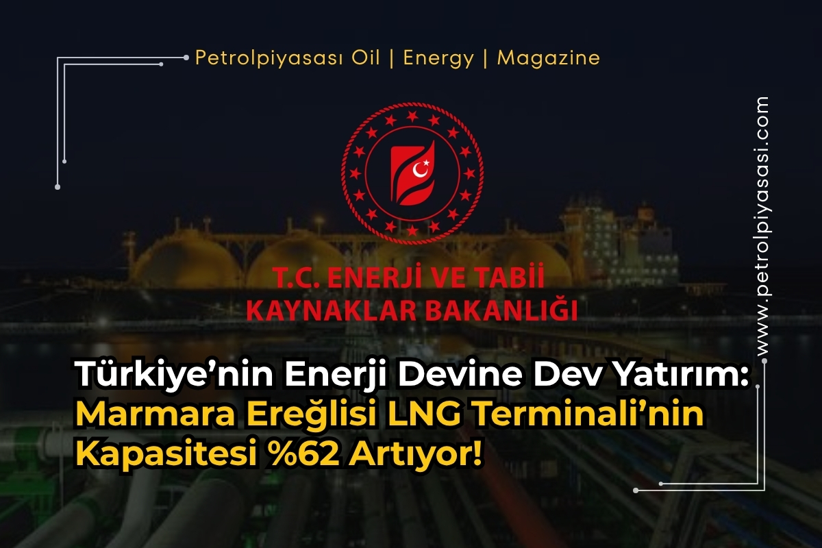 Türkiye’nin Enerji Devine Dev Yatırım: Marmara Ereğlisi LNG Terminali’nin Kapasitesi %62 Artıyor!