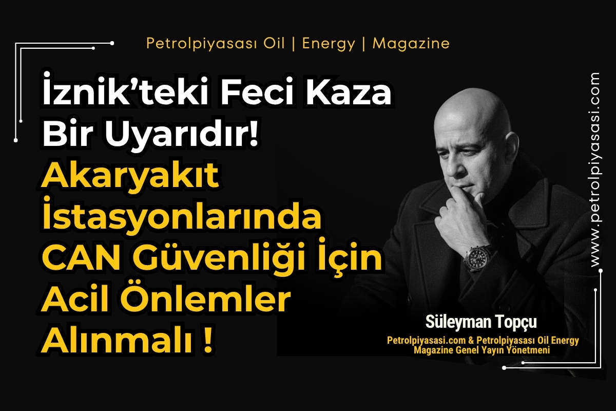 İznik’teki Feci Kaza Bir Uyarıdır! Akaryakıt İstasyonlarında Can Güvenliği İçin Acil Önlemler Alınmalı !