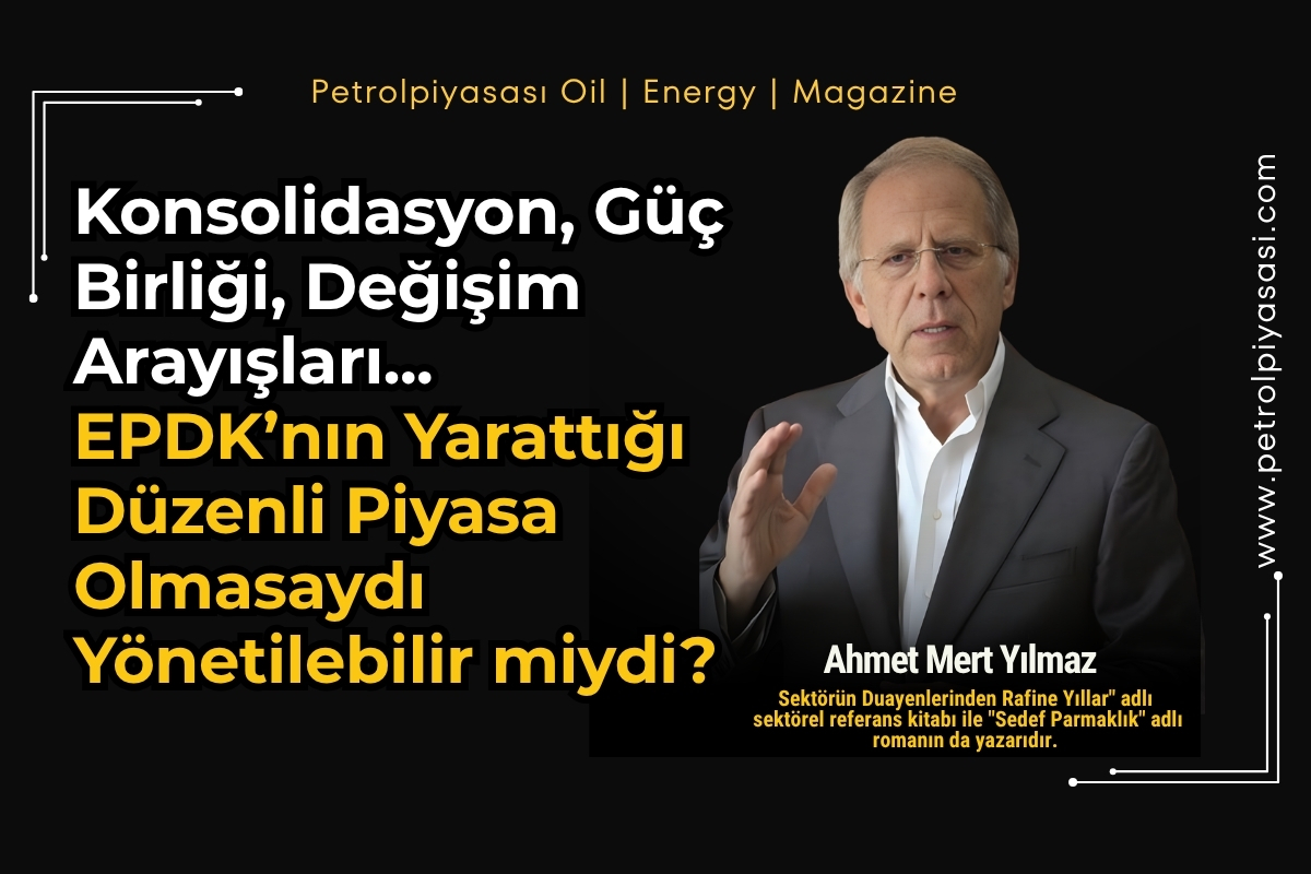 Konsolidasyon, Güç Birliği, Değişim Arayışları… EPDK’nın Yarattığı Düzenli Piyasa Olmasaydı Yönetilebilir miydi?