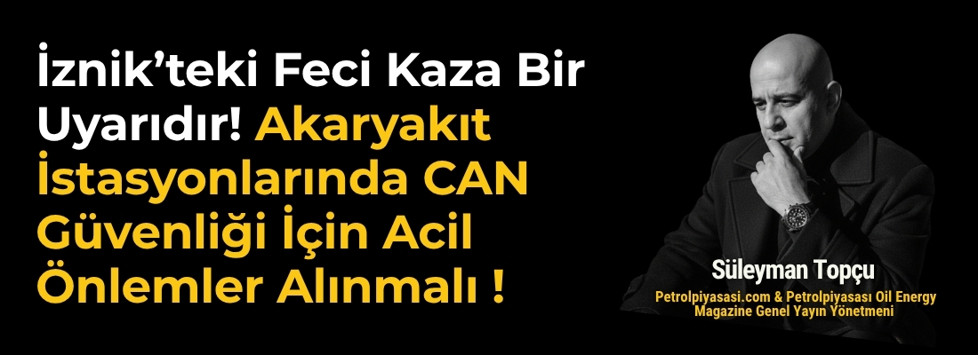 İznik’teki Feci Kaza Bir Uyarıdır! Akaryakıt İstasyonlarında Can Güvenliği İçin Acil Önlemler Alınmalı !