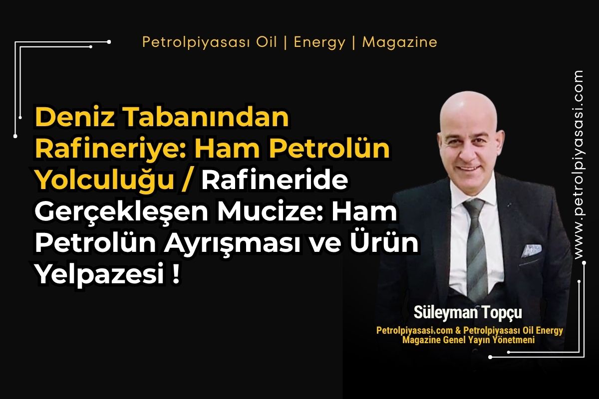 Deniz Tabanından Rafineriye: Ham Petrolün Yolculuğu Rafineride Gerçekleşen Mucize: Ham Petrolün Ayrışması ve Ürün Yelpazesi !