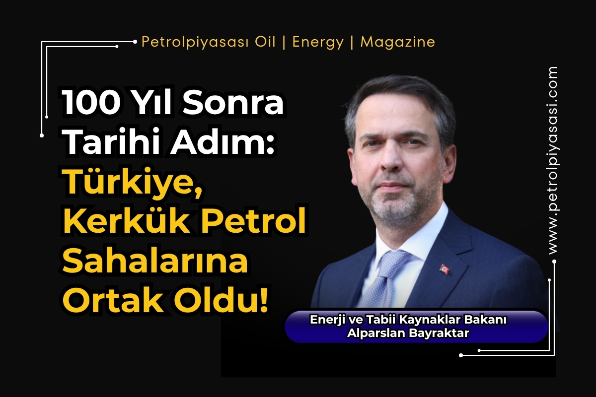 100 Yıl Sonra Tarihi Adım: Türkiye, Kerkük Petrol Sahalarına Ortak Oldu!