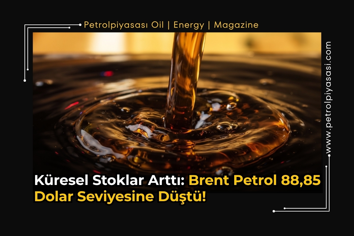 Küresel Stoklar Arttı: Brent Petrol 88,85 Dolar Seviyesine Düştü!