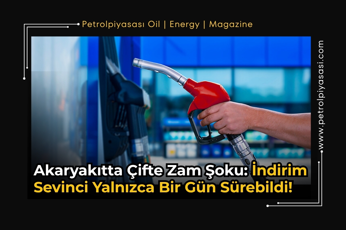 Akaryakıtta Çifte Zam Şoku: İndirim Sevinci Yalnızca Bir Gün Sürebildi!