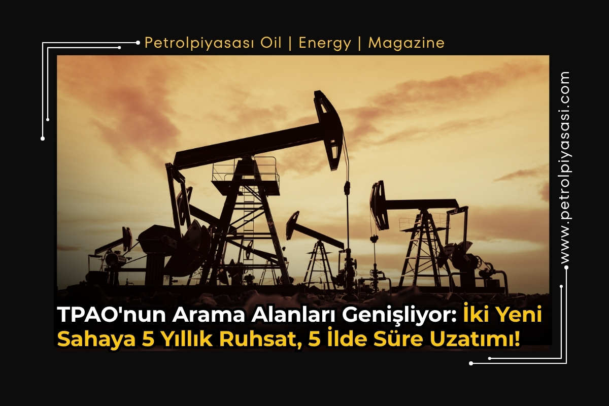 TPAO’nun Arama Alanları Genişliyor: İki Yeni Sahaya 5 Yıllık Ruhsat, 5 İlde Süre Uzatımı!