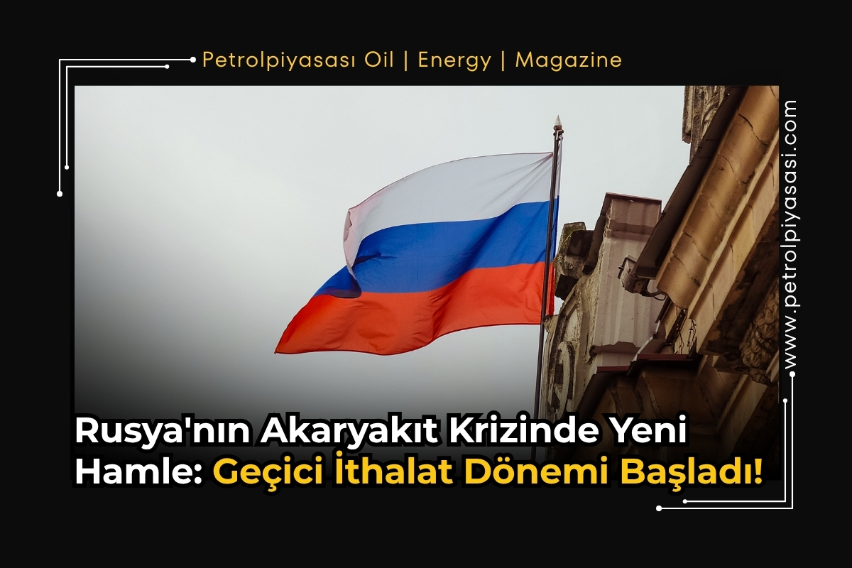 Rusya’nın Akaryakıt Krizinde Yeni Hamle: Geçici İthalat Dönemi Başladı!