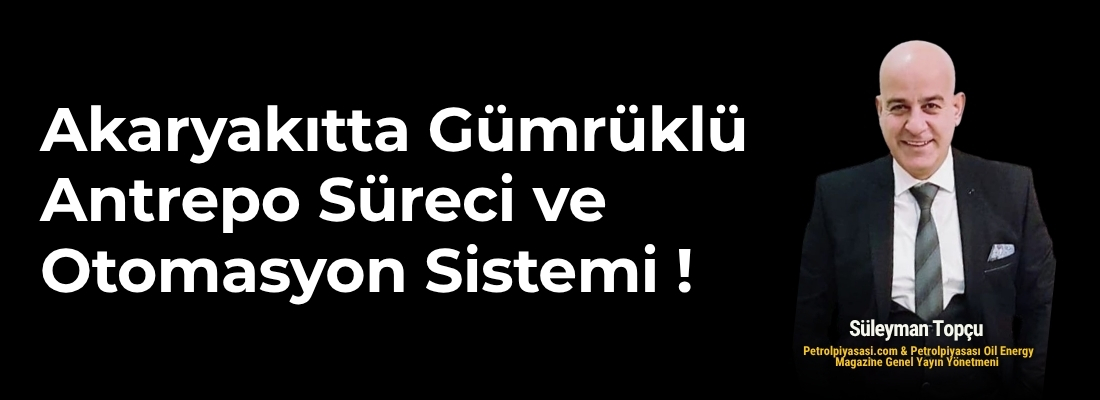 Akaryakıtta Gümrüklü Antrepo Süreci ve Otomasyon Sistemi !
