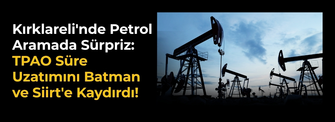 Kırklareli’nde Petrol Aramada Sürpriz: TPAO Süre Uzatımını Batman ve Siirt’e Kaydırdı!