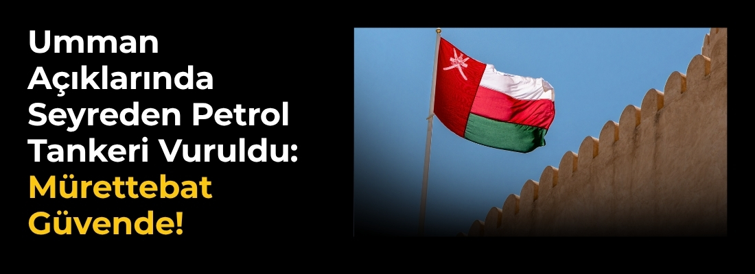 Umman Açıklarında Seyreden Petrol Tankeri Vuruldu: Mürettebat Güvende!